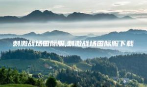 刺激战场国际服,刺激战场国际服下载 | ae插件合集