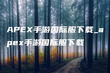 APEX手游国际服下载_apex手游国际服下载 | ae插件合集