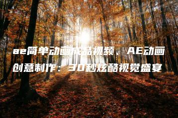 ae简单动画成品视频、AE动画创意制作：30秒炫酷视觉盛宴 | ae插件合集