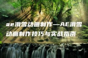 ae滑雪动画制作—AE滑雪动画制作技巧与实战指南 | ae插件合集