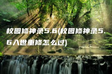 校园修神录5.6(校园修神录5.6入世重修怎么过) | ae插件合集