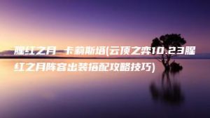 腥红之月 卡莉斯塔(云顶之弈10.23腥红之月阵容出装搭配攻略技巧) | ae插件合集