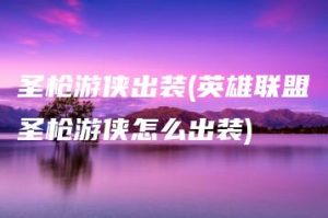 圣枪游侠出装(英雄联盟圣枪游侠怎么出装) | ae插件合集