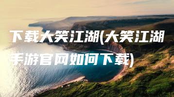 下载大笑江湖(大笑江湖手游官网如何下载) | ae插件合集