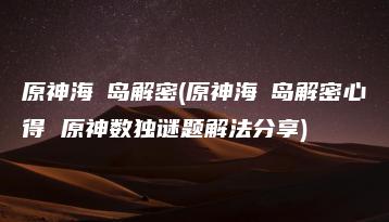 原神海祇岛解密(原神海祇岛解密心得 原神数独谜题解法分享) | ae插件合集