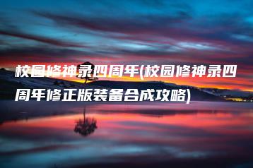 校园修神录四周年(校园修神录四周年修正版装备合成攻略) | ae插件合集