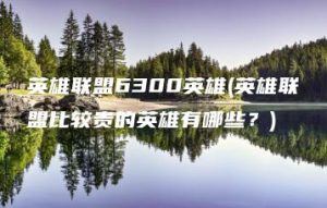 英雄联盟6300英雄(英雄联盟比较贵的英雄有哪些？) | ae插件合集