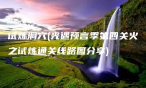 试炼洞穴(光遇预言季第四关火之试炼通关线路图分享) | ae插件合集