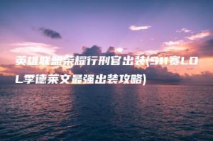英雄联盟荣耀行刑官出装(S11赛LOL季德莱文最强出装攻略) | ae插件合集