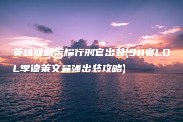 英雄联盟荣耀行刑官出装(S11赛LOL季德莱文最强出装攻略) | ae插件合集