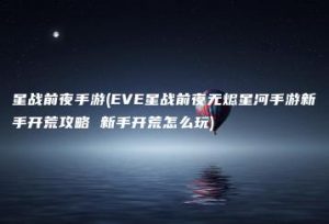 星战前夜手游(EVE星战前夜无烬星河手游新手开荒攻略 新手开荒怎么玩) | ae插件合集