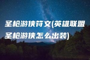 圣枪游侠符文(英雄联盟圣枪游侠怎么出装) | ae插件合集