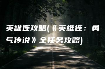 英雄连攻略(《英雄连：勇气传说》全任务攻略) | ae插件合集