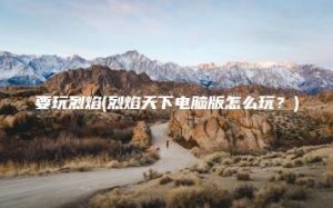 要玩烈焰(烈焰天下电脑版怎么玩？) | ae插件合集