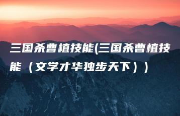 三国杀曹植技能(三国杀曹植技能（文学才华独步天下）) | ae插件合集