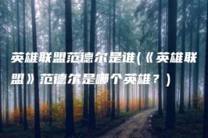 英雄联盟范德尔是谁(《英雄联盟》范德尔是哪个英雄？) | ae插件合集