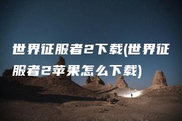 世界征服者2下载(世界征服者2苹果怎么下载) | ae插件合集