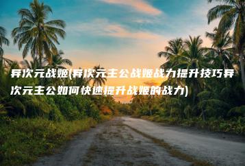 异次元战姬(异次元主公战姬战力提升技巧异次元主公如何快速提升战姬的战力) | ae插件合集