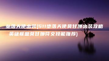 坠落天使出装(S11堕落天使莫甘娜出装攻略 英雄联盟莫甘娜符文技能推荐) | ae插件合集