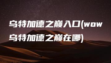 乌特加德之巅入口(wow乌特加德之巅在哪) | ae插件合集