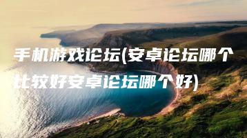 手机游戏论坛(安卓论坛哪个比较好安卓论坛哪个好) | ae插件合集