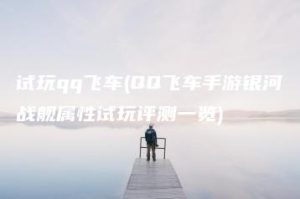 试玩qq飞车(QQ飞车手游银河战舰属性试玩评测一览) | ae插件合集