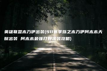 英雄联盟木乃伊出装(S11赛季殇之木乃伊阿木木天赋出装 阿木木最强打野出装攻略) | ae插件合集