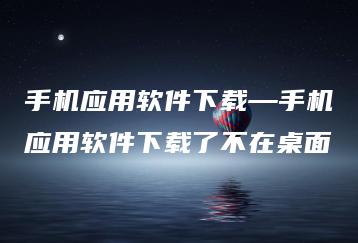 手机应用软件下载—手机应用软件下载了不在桌面 | ae插件合集