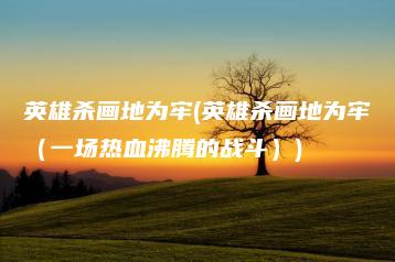 英雄杀画地为牢(英雄杀画地为牢（一场热血沸腾的战斗）) | ae插件合集