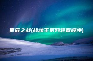 星辰之战(战魂王系列观看顺序) | ae插件合集