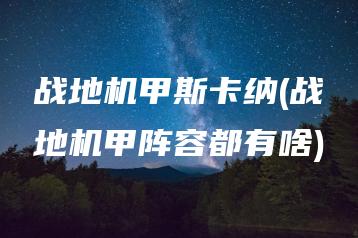 战地机甲斯卡纳(战地机甲阵容都有啥) | ae插件合集