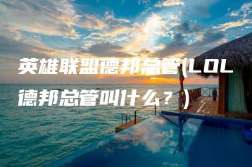 英雄联盟德邦总管(LOL德邦总管叫什么？) | ae插件合集