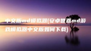 中文版md模拟器(安卓世嘉md游戏模拟器中文版如何下载) | ae插件合集