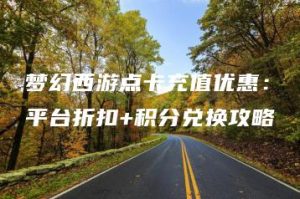 梦幻西游点卡充值优惠：平台折扣+积分兑换攻略 | ae插件合集