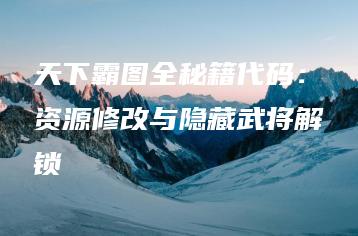 天下霸图全秘籍代码：资源修改与隐藏武将解锁 | ae插件合集