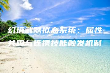 幻塔武器拟态系统：属性共鸣与连携技能触发机制 | ae插件合集