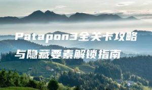 Patapon3全关卡攻略与隐藏要素解锁指南 | ae插件合集