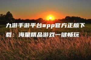 九游手游平台app官方正版下载：海量精品游戏一键畅玩 | ae插件合集