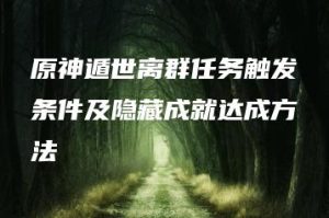 原神遁世离群任务触发条件及隐藏成就达成方法 | ae插件合集