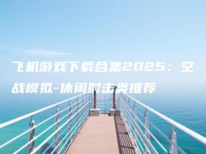 飞机游戏下载合集2025：空战模拟-休闲射击类推荐 | ae插件合集