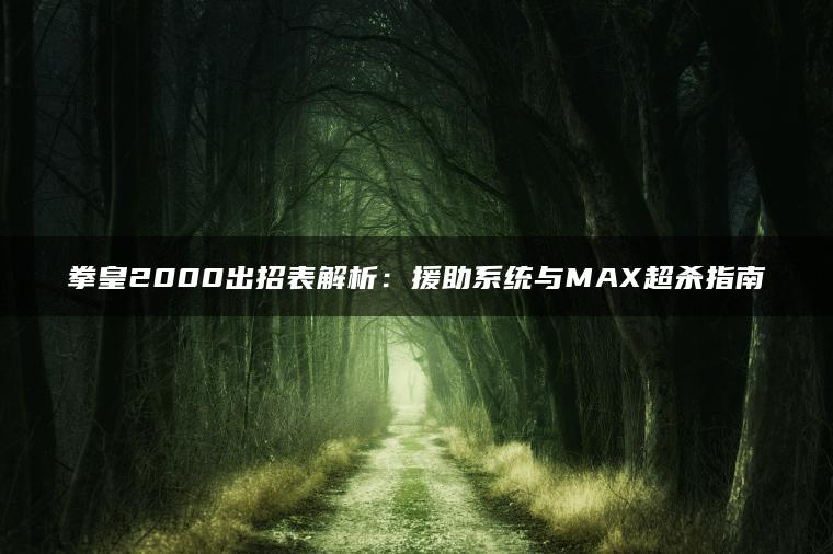 拳皇2000出招表解析：援助系统与MAX超杀指南