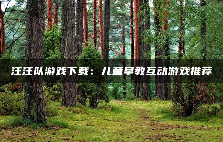 汪汪队游戏下载：儿童早教互动游戏推荐