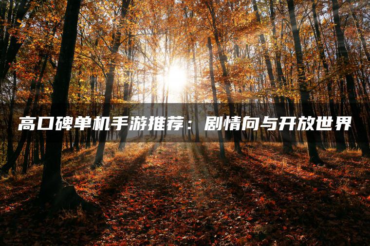高口碑单机手游推荐：剧情向与开放世界