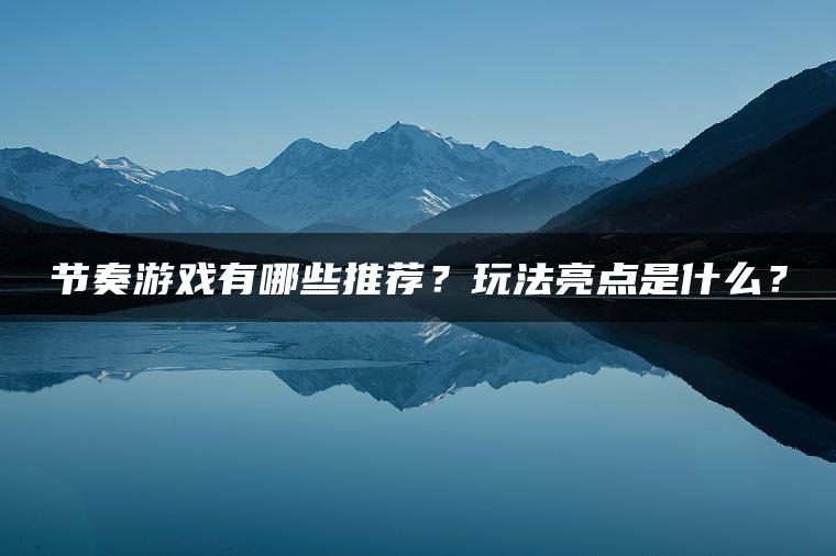 节奏游戏有哪些推荐？玩法亮点是什么？