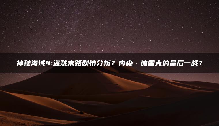 神秘海域4:盗贼末路剧情分析？内森·德雷克的最后一战？ | ae插件合集