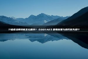 瘟疫法师技能怎么循环?《DOTA2》剧毒新星与腐朽优先级 | ae插件合集