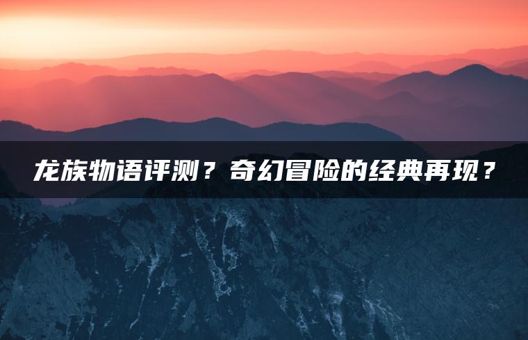 龙族物语评测？奇幻冒险的经典再现？ | ae插件合集