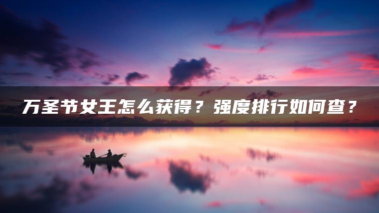 万圣节女王怎么获得？强度排行如何查？ | ae插件合集