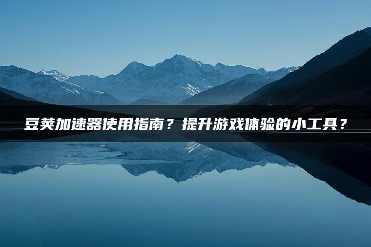 豆荚加速器使用指南？提升游戏体验的小工具？ | ae插件合集