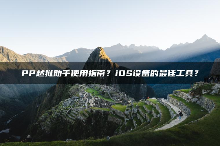PP越狱助手使用指南？iOS设备的最佳工具？ | ae插件合集